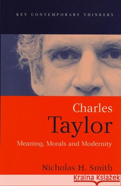 Charles Taylor: Meaning, Morals and Modernity Smith, Nicholas H. 9780745615769 Polity Press