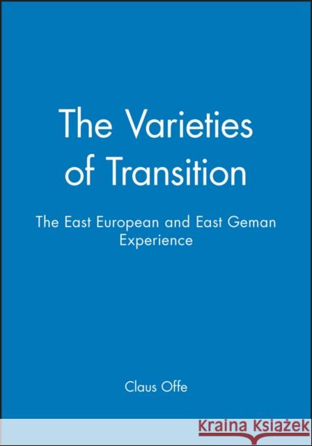 The Varieties of Transition : The East European and East Geman Experience Claus Offe 9780745616087