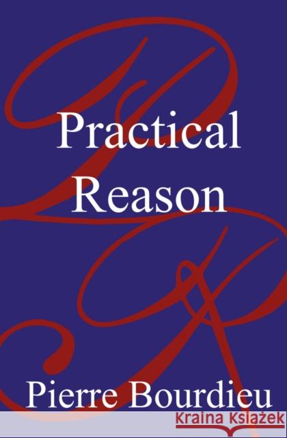 Practical Reason: On the Theory of Action Bourdieu, Pierre 9780745616247