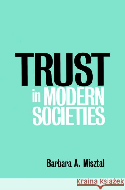 Trust in Modern Societies: Significance, Scope and Limits of the Drive Towards Global Uniformity Misztal, Barbara 9780745616346 Polity Press