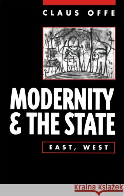 Modernity and the State: East, West Offe, Claus 9780745616742