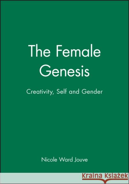 The Female Genesis : Creativity, Self and Gender Nicole Ward Jouve 9780745616810 Polity Press