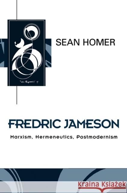 Fredric Jameson : Marxism, Hermeneutics, Postmodernism Sean Homer 9780745616858 Polity Press