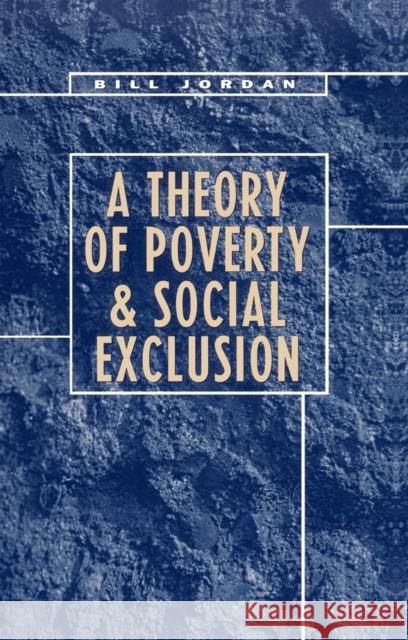 A Theory of Poverty and Social Exclusion Bill Jordan 9780745616940 BLACKWELL PUBLISHERS