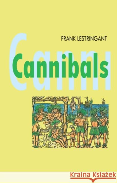 Cannibals: The Discovery and Representation of the Cannibal from Columbus to Jules Verne Lestringant, Frank 9780745616971 Polity Press