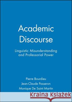 Academic Discourse : Linguistic Misunderstanding and Professorial Power Pierre Bourdieu Jean-Claude Passeron Monique De Saint Martin 9780745617169