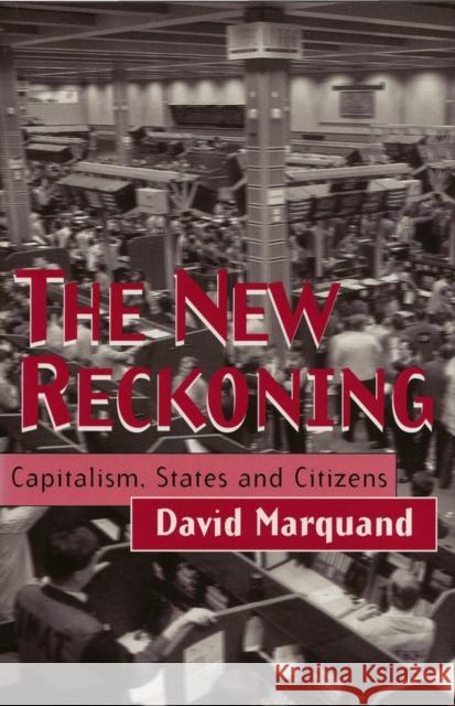 The New Reckoning : Capitalism, States and Citizens David Marquand 9780745617442 BLACKWELL PUBLISHERS