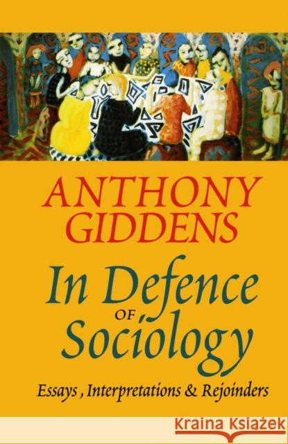 In Defence of Sociology: Essays, Interpretations and Rejoinders Giddens, Anthony 9780745617626