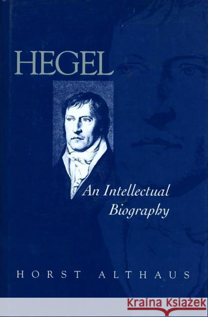 Hegel: An Intellectual Biography Althaus, Horst 9780745617817 Polity Press