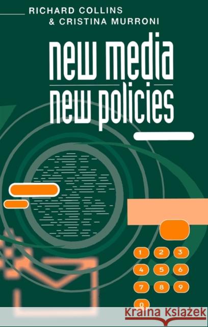 New Media, New Policies : Media and Communications Strategy for the Future Richard Collins Cristina Murroni Cristina Murroni 9780745617862 Polity Press
