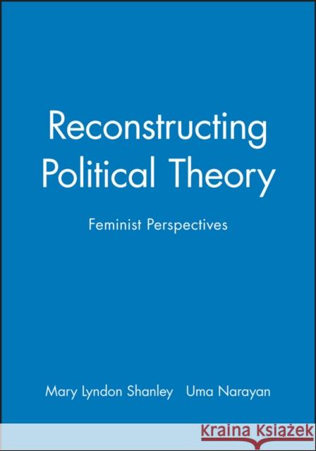 Reconstructing Political Theory : Feminist Perspectives Mary Lyndon Shanley 9780745617961 Polity Press