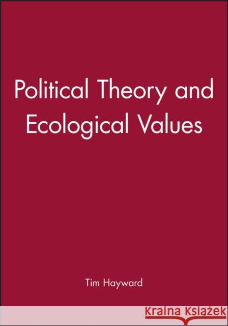 Political Theory and Ecological Values Tim Hayward 9780745618098 Polity Press