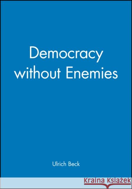 Democracy Without Enemies Beck, Ulrich 9780745618234 BLACKWELL PUBLISHERS