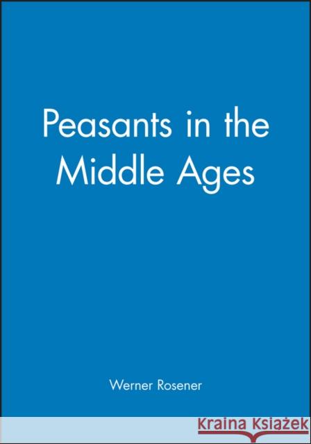 Peasants in the Middle Ages Werner R&oumlsener 9780745618357 Polity Press
