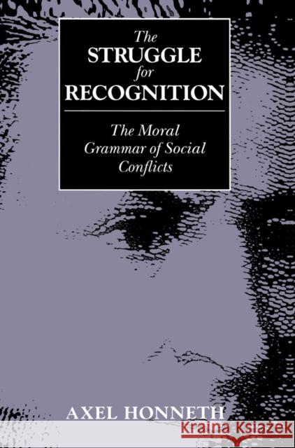 The Struggle for Recognition : The Moral Grammar of Social Conflicts Axel Honneth 9780745618388