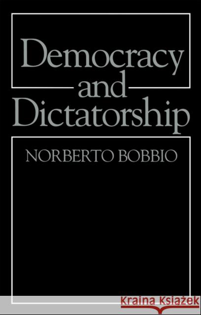 Democracy and Dictatorship : The Nature and Limits of State Power Norberto Bobbio 9780745619125