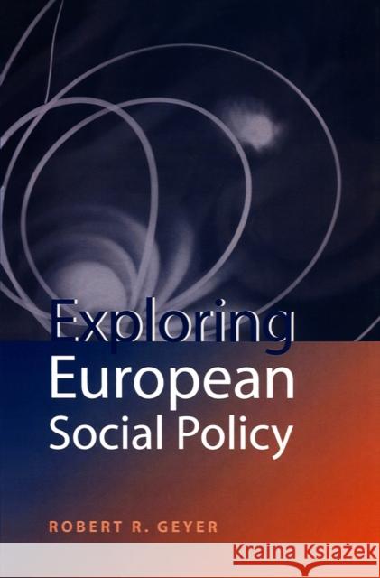 Exploring European Social Policy Robert Geyer 9780745619316