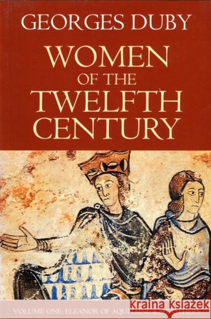 Women of the Twelfth Century, Eleanor of Aquitaine and Six Others (Volume 1) Duby, Georges 9780745619477 Polity Press