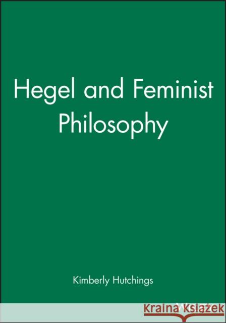 Hegel and Feminist Philosophy Kimberly Hutchings 9780745619514 Polity Press
