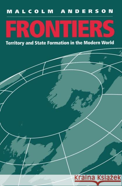 Frontiers: Territory and State Formation in the Modern World Anderson, Malcolm 9780745620084