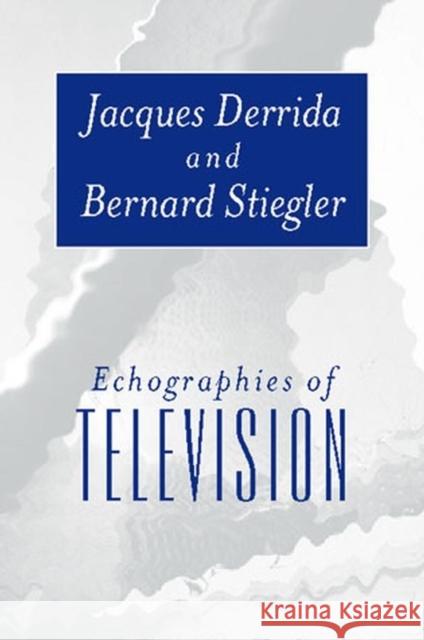 Echographies of Television: A Feminist Interpretation Derrida, Jacques 9780745620367 Polity Press