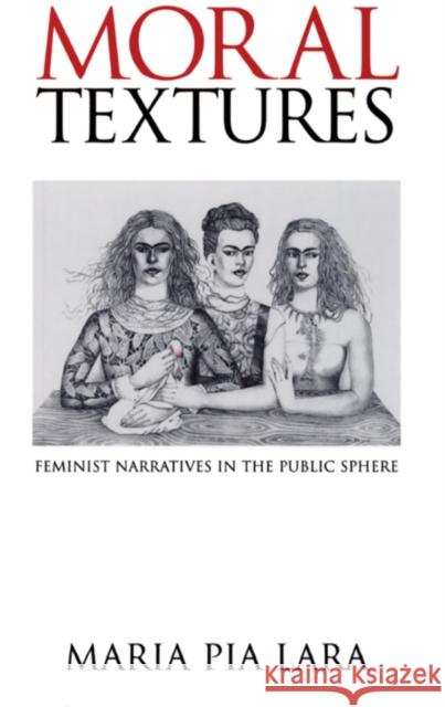 Moral Textures : Feminist Narratives in the Public Sphere Maria Pia Lara 9780745620428 Polity Press