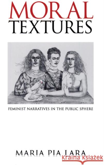 Moral Textures: Feminist Narratives in the Public Sphere Lara, Maria Pia 9780745620435 Polity Press
