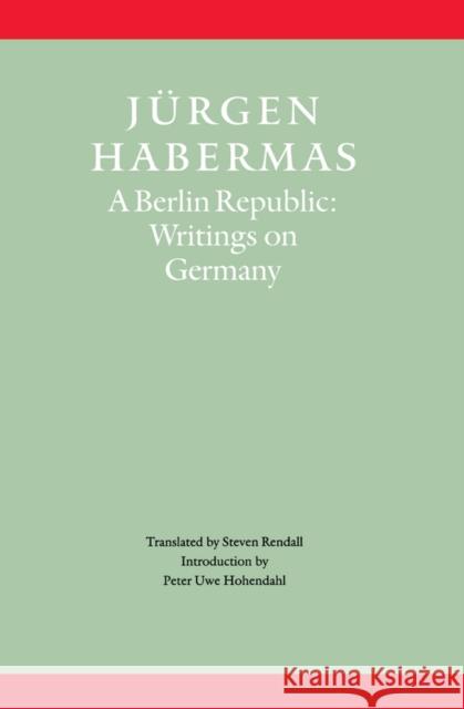 A Berlin Republic : Writings on Germany Jurgen Habermas Jrgen Habermas Steven Rendall 9780745620459 Polity Press