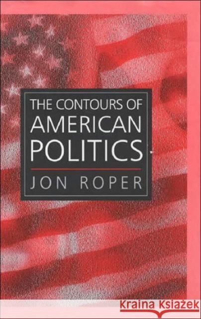 The Contours of American Politics: An Introduction Roper, Jon 9780745620602 Polity Press