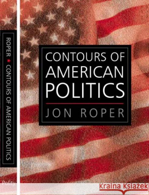 The Contours of American Politics Roper, Jon 9780745620619 Polity Press