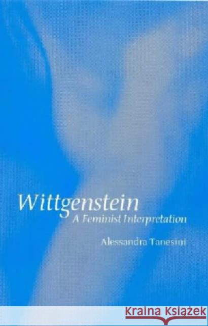 Wittgenstein: A Feminist Interpretation Tanesini, Alessandra 9780745620749