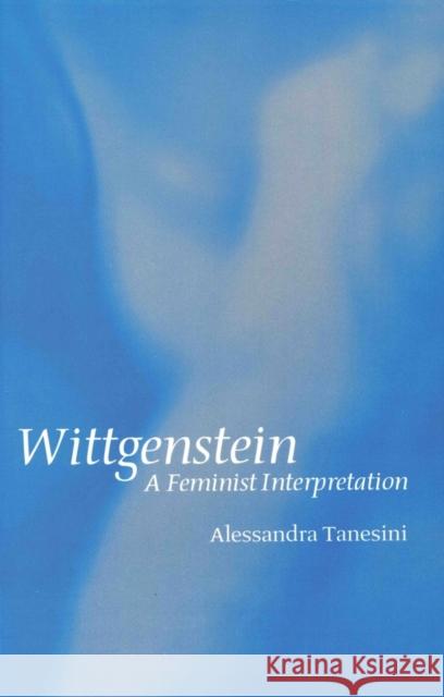 Wittgenstein: A Feminist Interpretation Tanesini, Alessandra 9780745620756