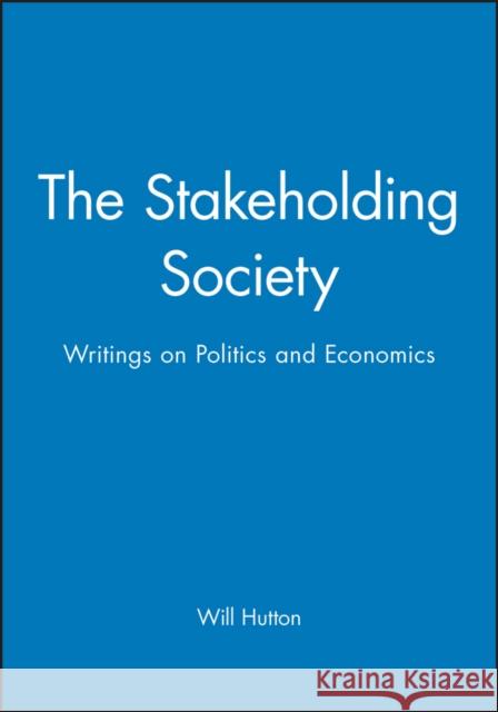 The Stakeholding Society: Writings on Politics and Economics Hutton, Will 9780745620794 Polity Press