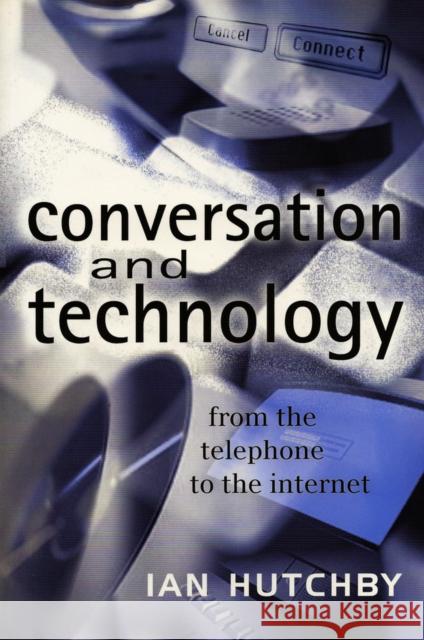 Conversation and Technology: From the Telephone to the Internet Hutchby, Ian 9780745621111