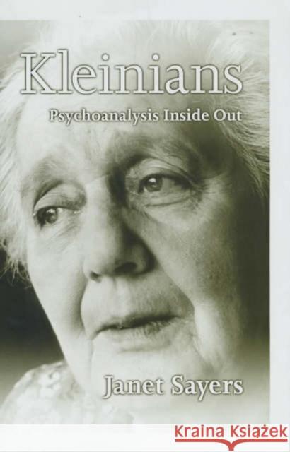 Kleinians : Psychoanalysis Inside Out Janet Sayers 9780745621234 BLACKWELL PUBLISHERS