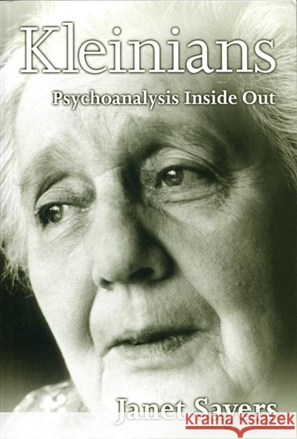 Kleinians: Psychoanalysis Inside Out Sayers, Janet 9780745621241 Polity Press