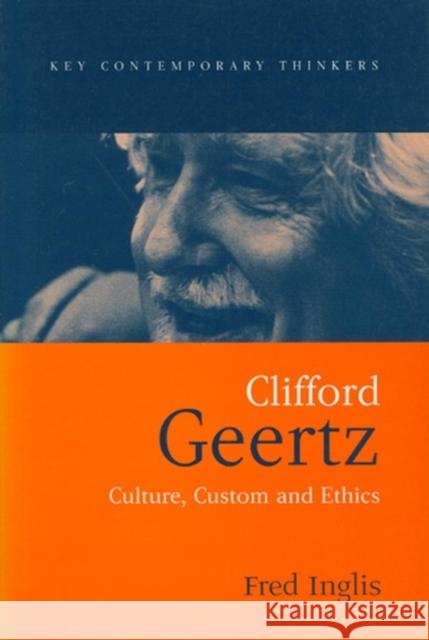 Clifford Geertz: Culture Custom and Ethics Inglis, Fred 9780745621586 Polity Press