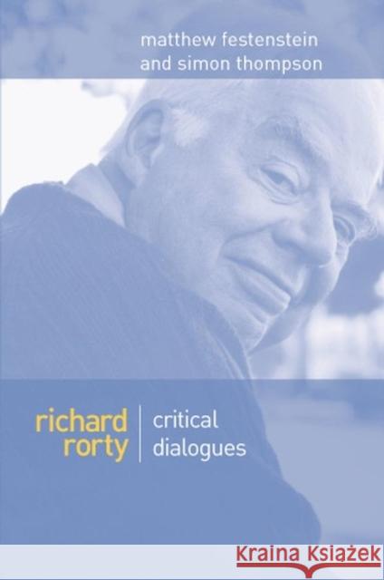 Richard Rorty: Critical Dialogues Festenstein, Matthew 9780745621654