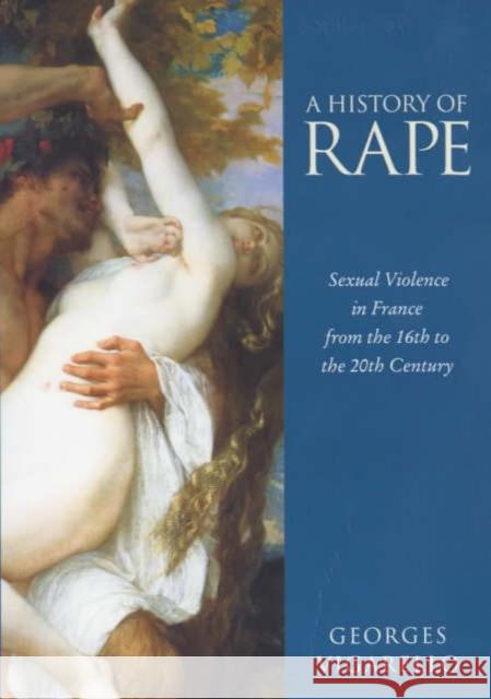 A History of Rape: Sexual Violence in France from the 16th to the 20th Century Vigarello, Georges 9780745621692