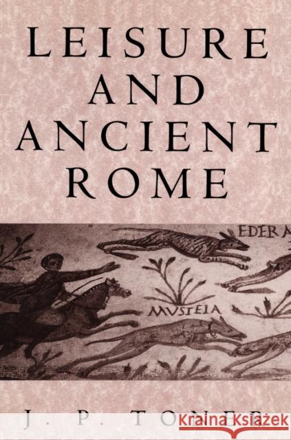 Leisure and Ancient Rome: Old Images, New Visions Toner, J. P. 9780745621982 Polity Press