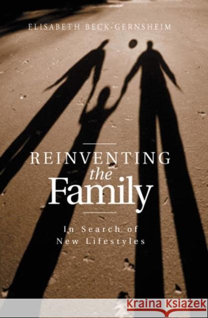 Reinventing the Family Beck-Gernsheim, Elisabeth 9780745622149 Blackwell Publishers