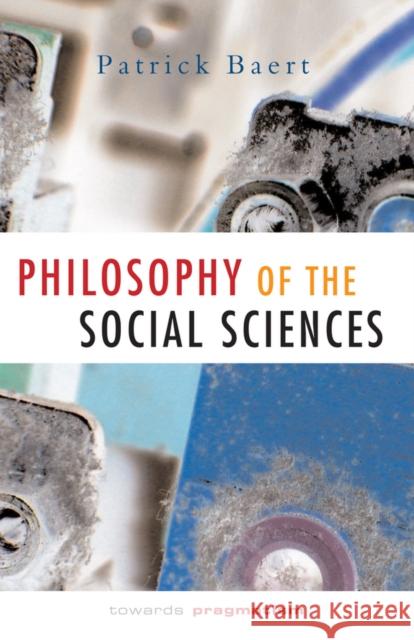 Philosophy of the Social Sciences: Towards Pragmatism Baert, Patrick 9780745622460