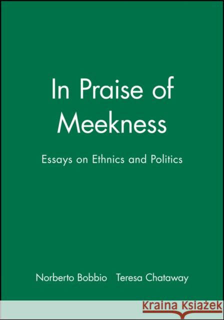 In Praise of Meekness: Essays on Ethnics and Politics Bobbio, Norberto 9780745623085 Polity Press