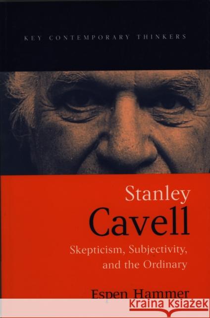 Stanley Cavell: Skepticism, Subjectivity, and the Ordinary Hammer, Espen 9780745623573 Polity Press