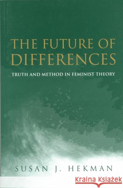 Future of Differences: Truth and Method in Feminist Theory Hekman, Susan J. 9780745623795 Polity Press