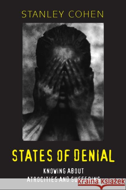 States of Denial States of Denial: Knowing about Atrocities and Suffering Knowing about Atrocities and Suffering Stanley Cohen 9780745623924