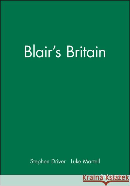 Blair's Britain Stephen Driver Luke Martell 9780745624594 Polity Press