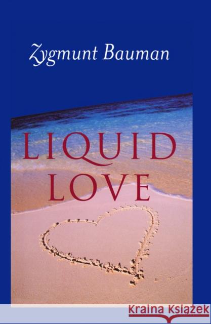 Liquid Love: On the Frailty of Human Bonds Bauman, Zygmunt 9780745624891 John Wiley and Sons Ltd