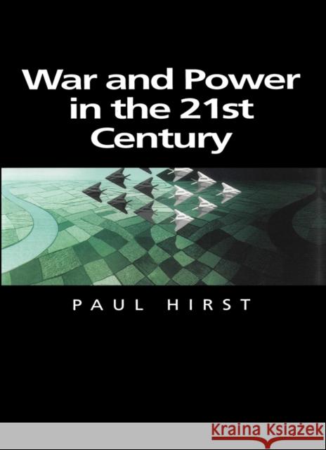 War and Power in the Twenty-First Century: The State, Military Power and the International System Hirst, Paul 9780745625218