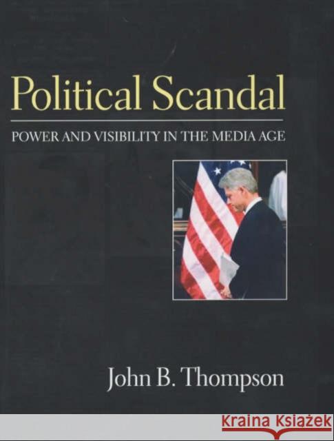 Political Scandal: Power and Visibility in the Media Age Thompson, John B. 9780745625492 Polity Press